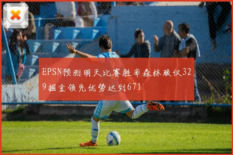 EPSN预测明天比赛胜率森林狼仅329掘金领先优势达到671