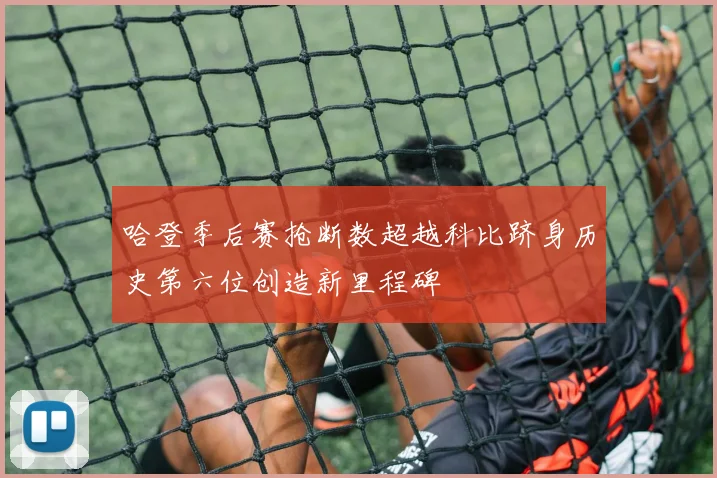 哈登季后赛抢断数超越科比跻身历史第六位创造新里程碑